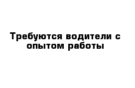 Требуются водители с опытом работы